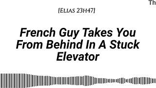 french guy takes you from behind in stuck elevator, whispering dirty in your ear
