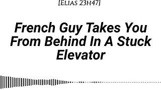 french guy takes you from behind in stuck elevator, whispering dirty in your ear