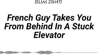french guy takes you from behind in stuck elevator, whispering dirty in your ear