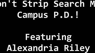 oh no dont strip searchin me at campus pd alexandria riley